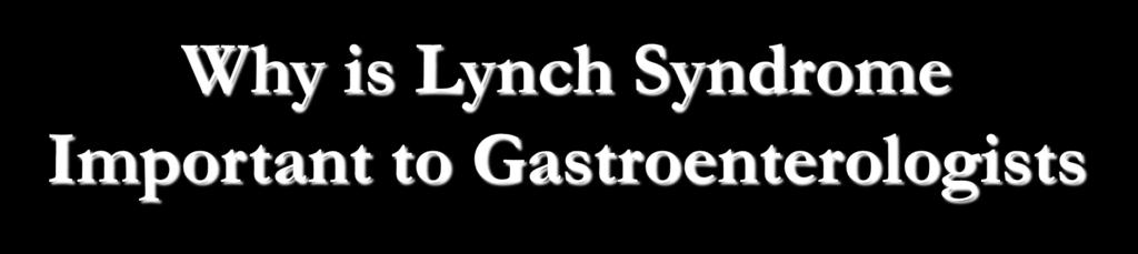 Why is Lynch Syndrome Important to Gastroenterologists Individuals have a genetic mutation in one of the DNA repair genes MLH1, PMS2, MSH2, or