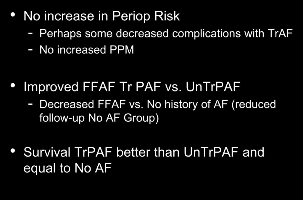 Findings No increase in Periop Risk - Perhaps some decreased complications with TrAF - No increased PPM Improved FFAF Tr PAF vs.