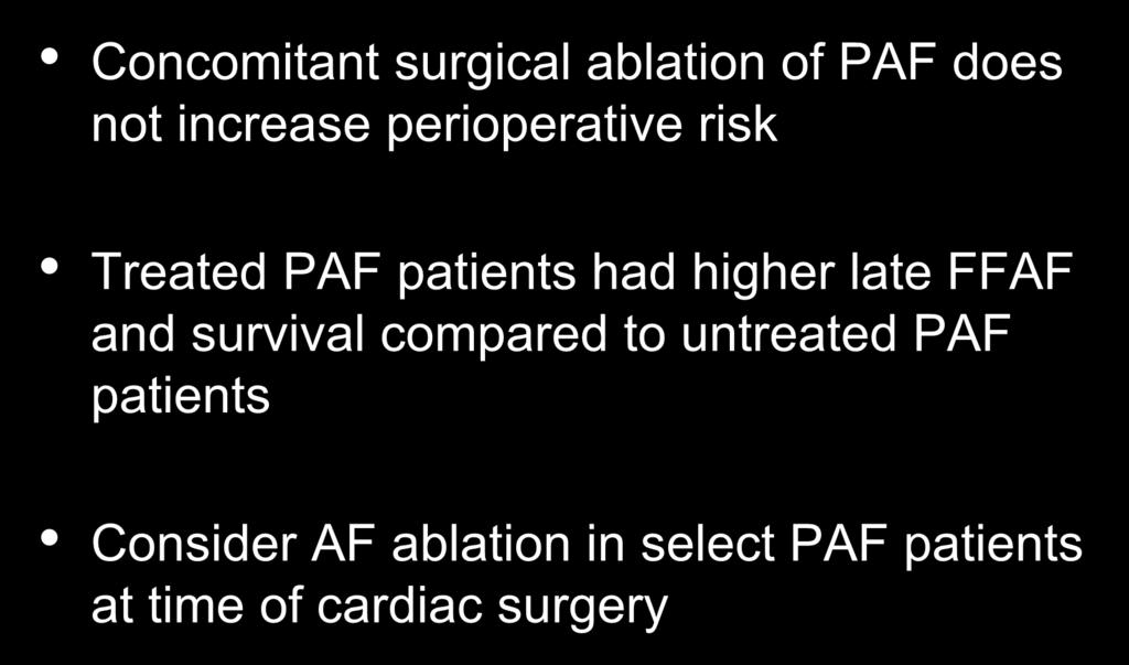 Conclusions Concomitant surgical ablation of PAF does not increase perioperative risk Treated PAF patients had higher late