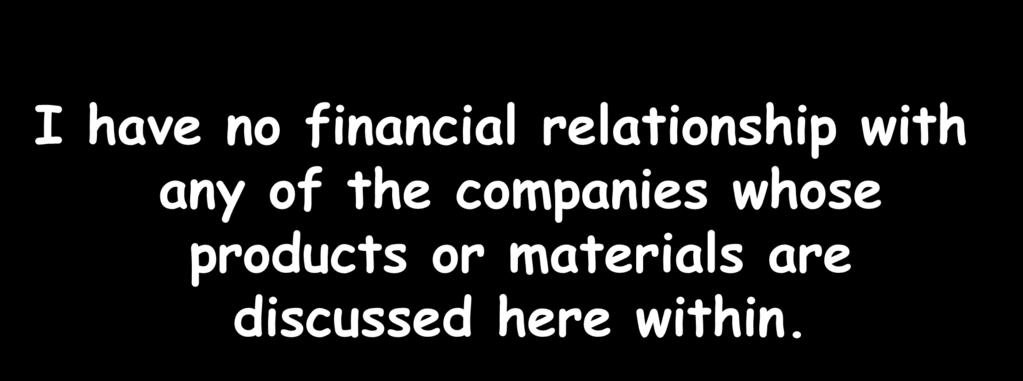 Disclosure I have no financial relationship with any of the