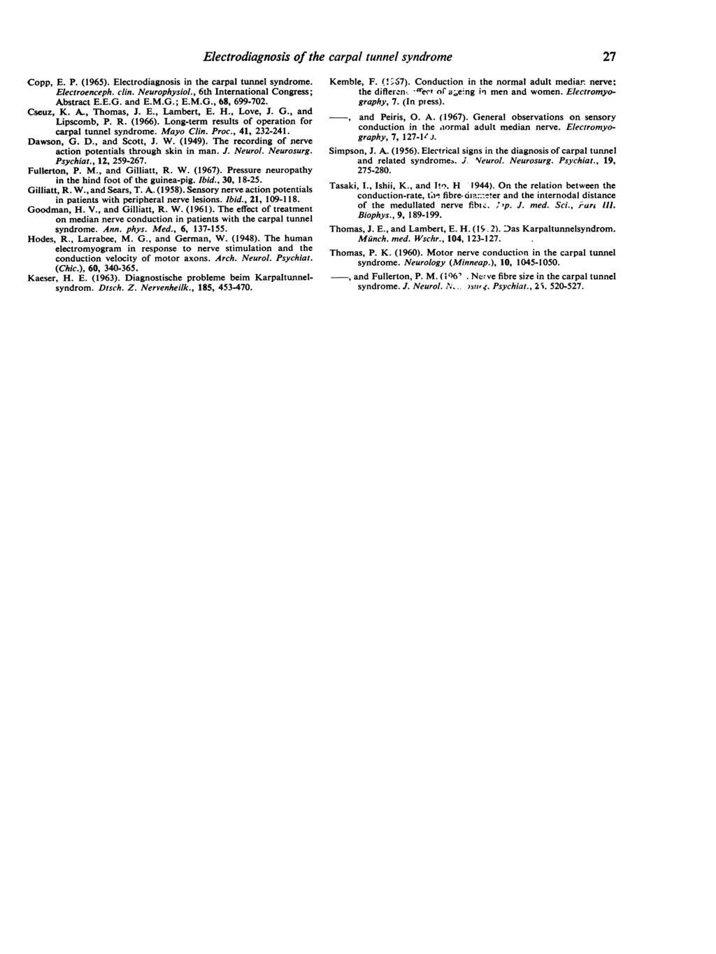 Copp, E. P. (1965). Electrodiagnosis in the carpal tunnel syndrome. Electroenceph. clin. Neurophysiol., 6th International Congress; Abstract E.E.G. and E.M.G.; E.M.G., 68, 699-702. Cseuz, K. A., Thomas, J.