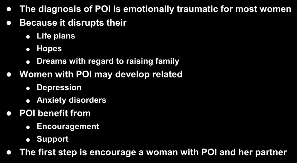 POI Emotional Health The diagnosis of POI is emotionally traumatic for most women Because it disrupts their Life plans Hopes Dreams with regard to raising family