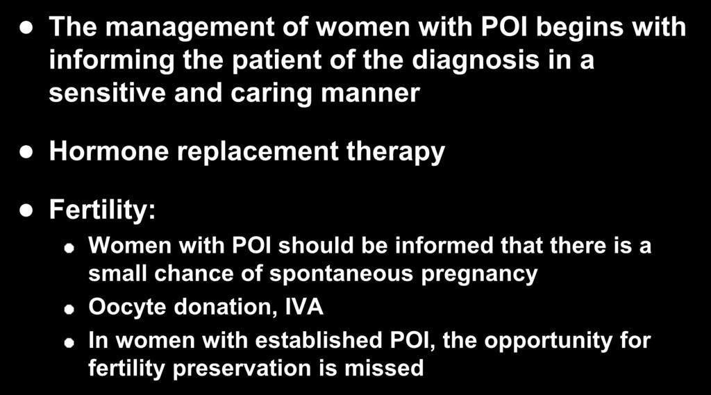 Summary Management of POI The management of women with POI begins with informing the patient of the diagnosis in a sensitive and caring manner Hormone replacement therapy Fertility: