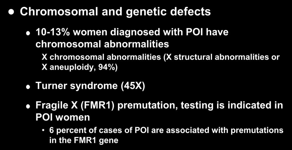POI Etiology Chromosomal and genetic defects 10-13% women diagnosed with POI have chromosomal abnormalities X chromosomal abnormalities (X structural abnormalities or X aneuploidy, 94%)