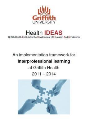 Griffith Health IPL Framework Devised through an interprofessional collaborative process in 2011 Aims to have all health professional graduates from Griffith University competent for