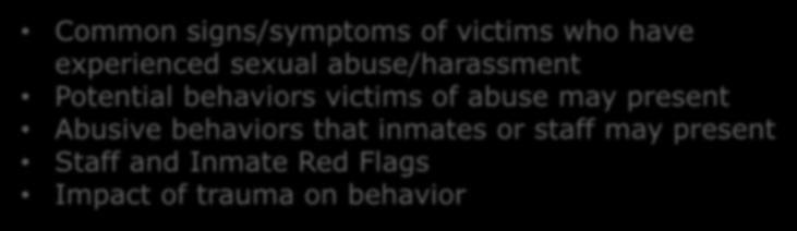 Objective 2: Detecting signs of actual and threatened sexual abuse/harassment To meet this objective we will discuss: Common signs/symptoms of victims who have experienced sexual
