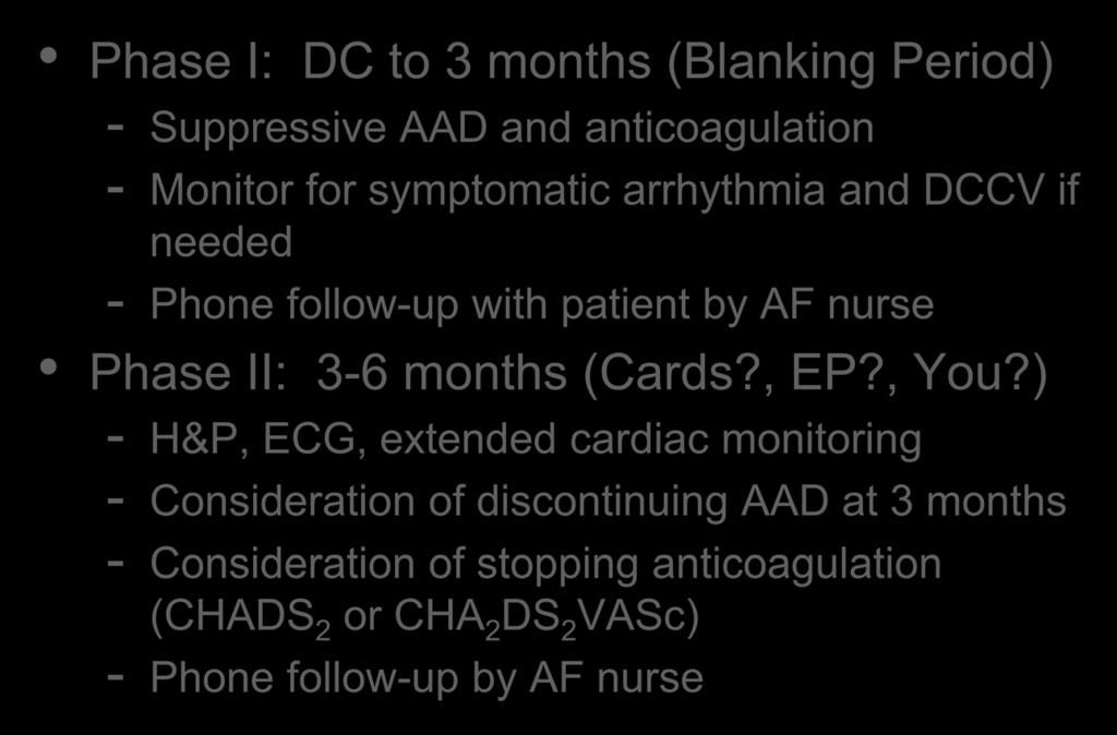 Post AF Surgery Guidelines Phase I: DC to 3 months (Blanking Period) - Suppressive AAD and anticoagulation - Monitor for symptomatic arrhythmia and DCCV if needed - Phone follow-up with patient by AF