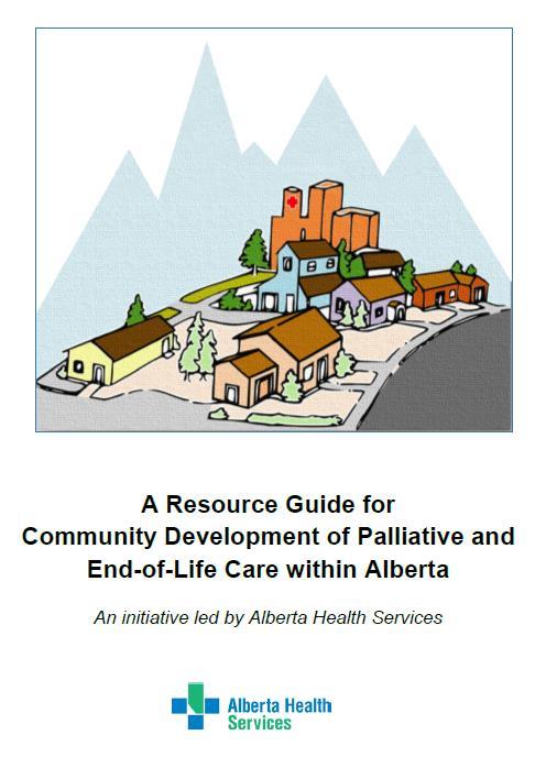 A Resource Guide for Community Development of Palliative and Endof-Life Care within Alberta The Resource Guide has been published on the provincial PEOLC website: http://www.albertahealthservices.