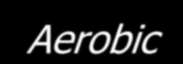 aerobic capacity (maximum oxygen consumption) Aerobic means with