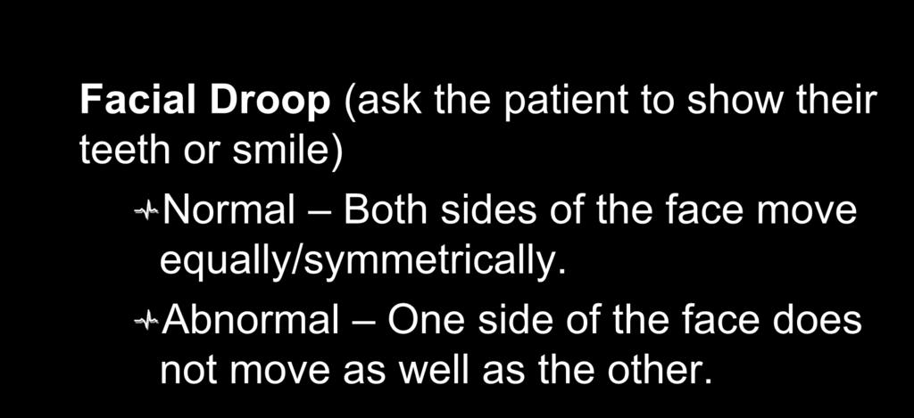 Cincinnati Stroke Scale: Facial Droop (ask the patient to show their teeth or smile) Normal Both sides