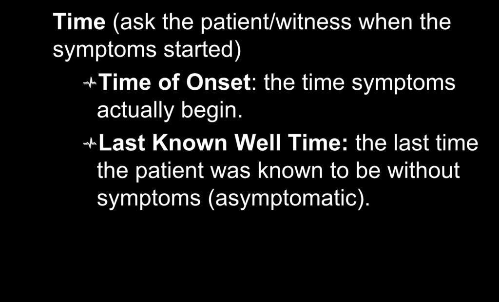 Cincinnati Stroke Scale: Time (ask the patient/witness when the symptoms started) Time of Onset: the time