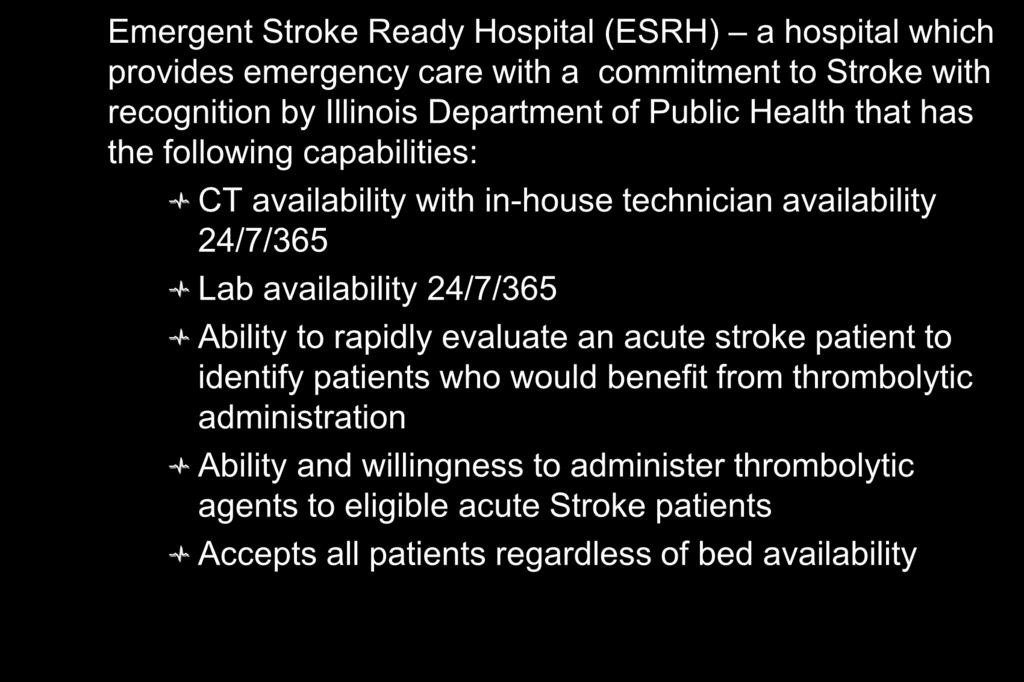 Definitions Emergent Stroke Ready Hospital (ESRH) a hospital which provides emergency care with a commitment to Stroke with recognition by Illinois Department of Public Health that has the following