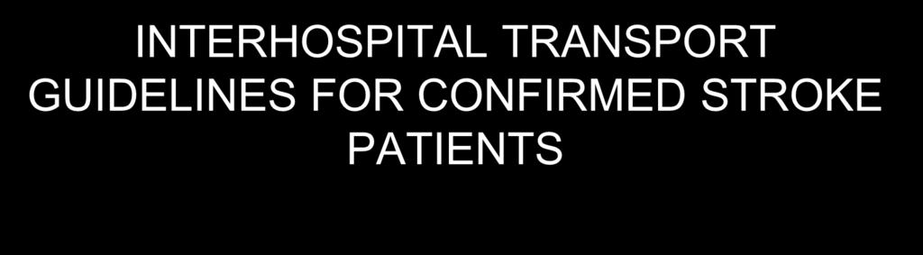INTERHOSPITAL TRANSPORT GUIDELINES FOR CONFIRMED STROKE PATIENTS TPA (Activase / alteplase) Transfers Patients with a tpa infusion in progress must be