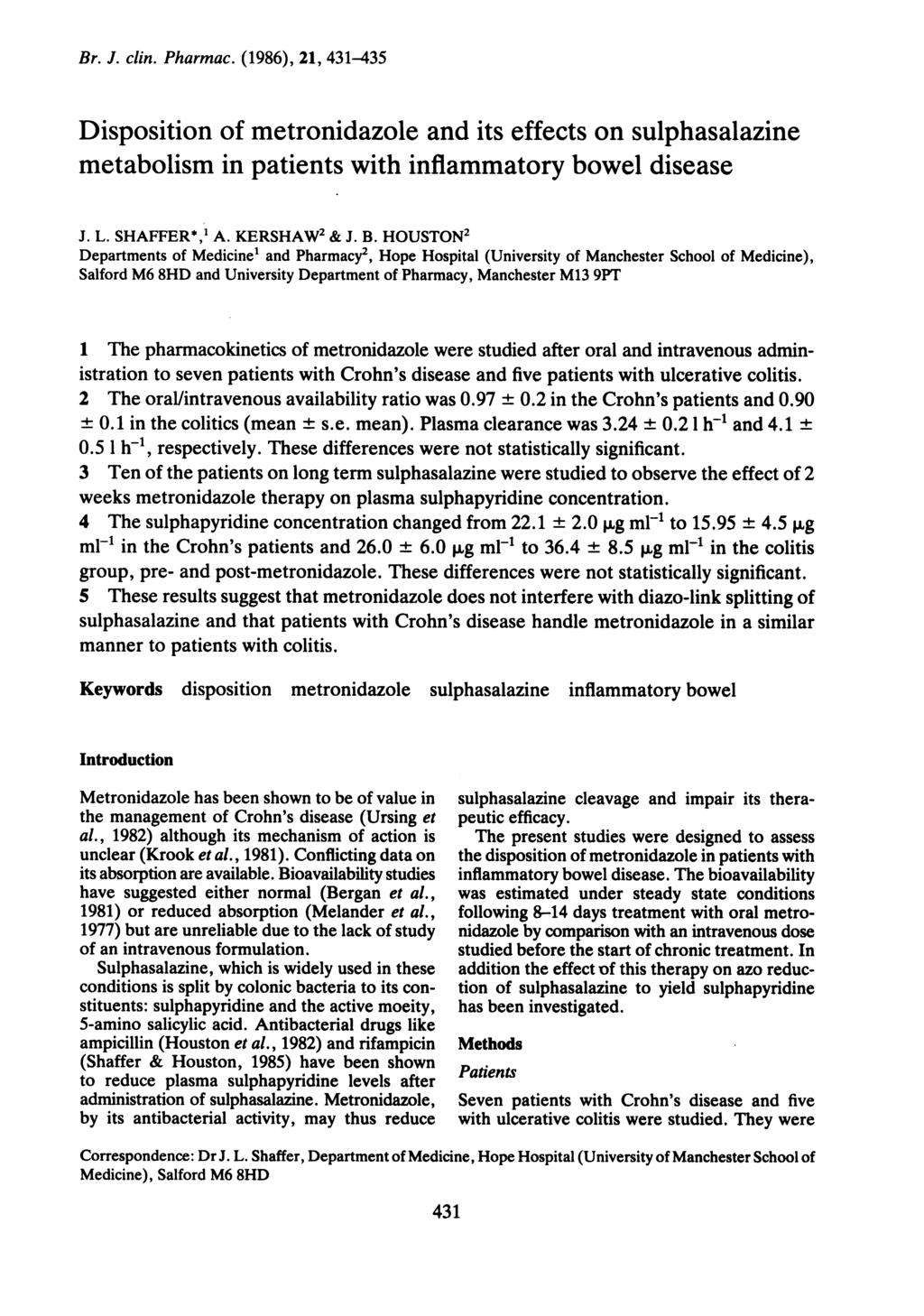 Br. J. clin. Pharmac. (1986), 21, 431-435 Disposition of metronidazole and its effects on sulphasalazine metabolism in patients with inflammatory bowel disease J. L. SHAFFER*,' A. KERSHAW2 & J. B.