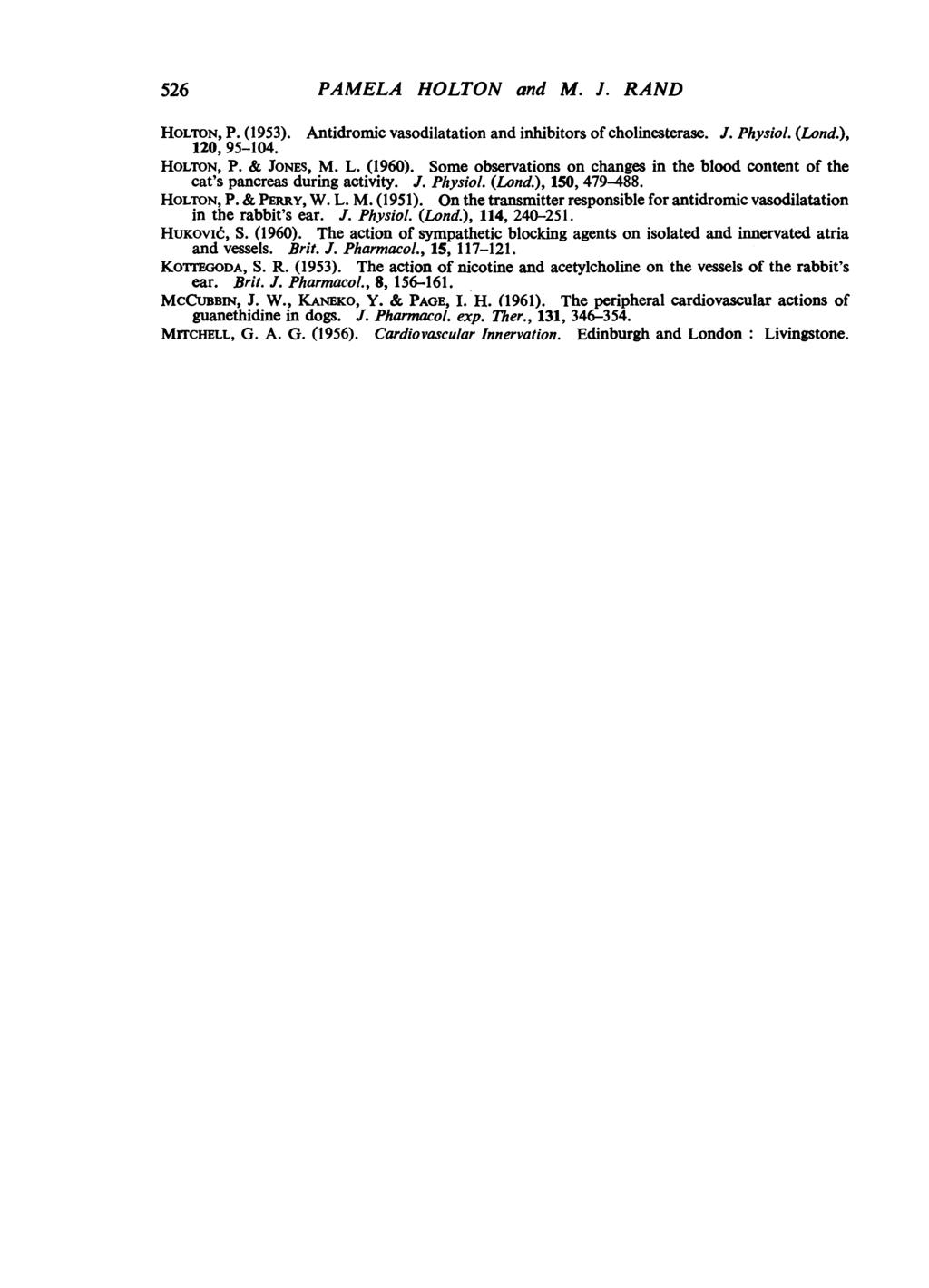 526 PAMELA HOLTON and M. J. RAND HOLTON, P. (1953). Antidromic vasodilatation and inhibitors of cholinesterase. J. Physiol. (Lond.), 120, 95-104. HOLTON, P. & JONES, M. L. (1960).