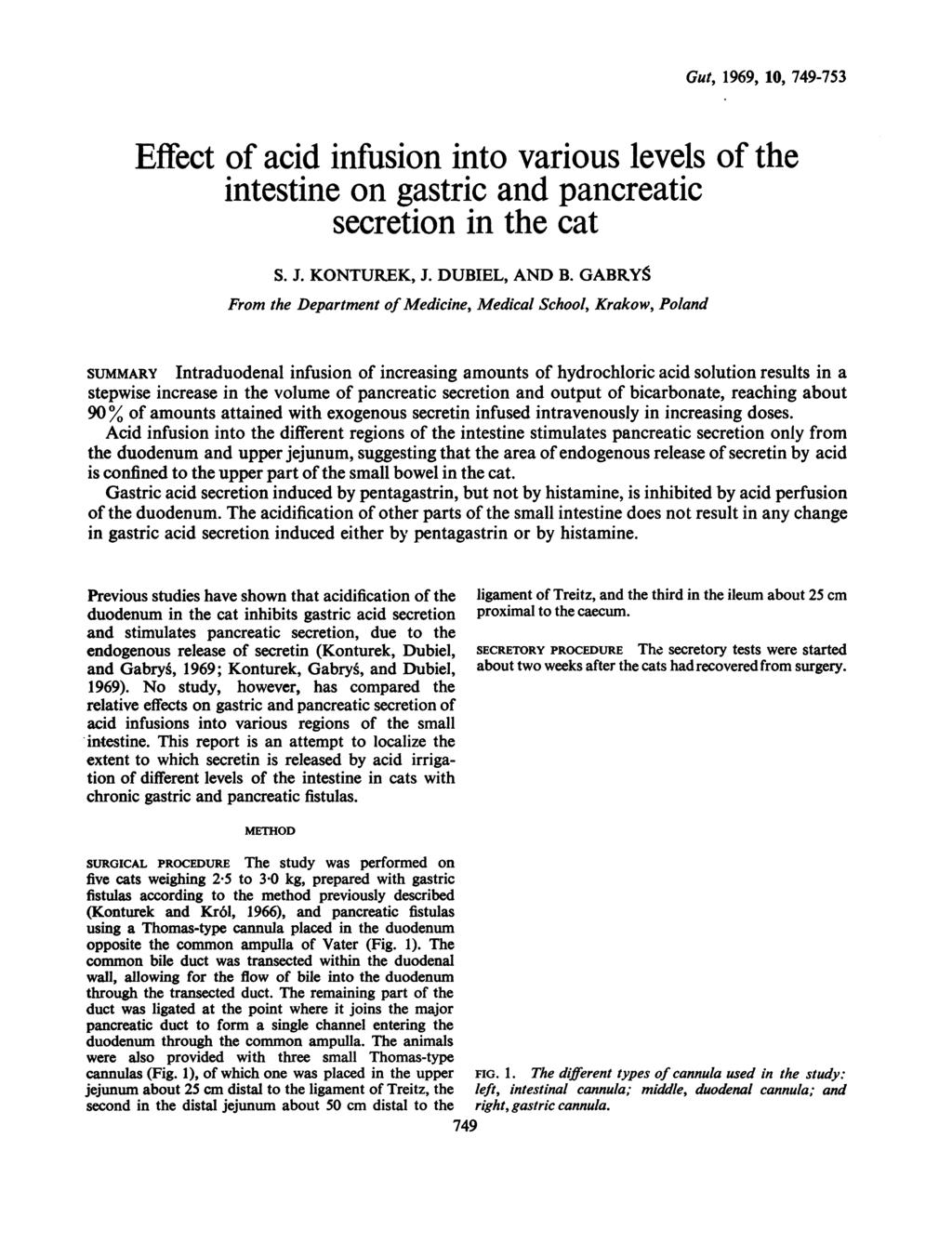 Gut, 1969, 10, 749-753 Effect of acid infusion into various levels of the intestine on gastric and pancreatic secretion in the cat S. J. KONTUREK, J. DUBIEL, AND B.