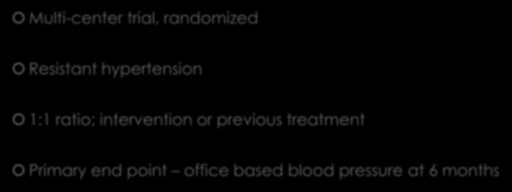 Symplicity HTN-2 Trial Multi-center trial, randomized Resistant hypertension 1:1 ratio; intervention or