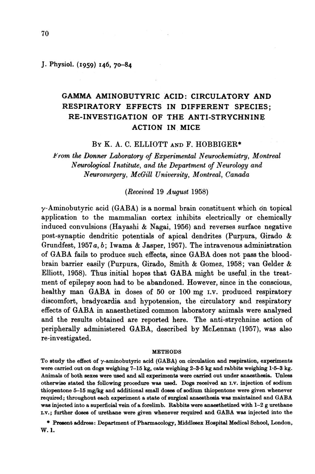 70 J. Physiol. (I959) I46, 7o-84 GAMMA AMINOBUTYRIC ACID: CIRCULATORY AND RESPIRATORY EFFECTS IN DIFFERENT SPECIES; RE-INVESTIGATION OF THE ANTI-STRYCHNINE ACTION IN MICE BY K. A. C. ELLIOTT AND F.