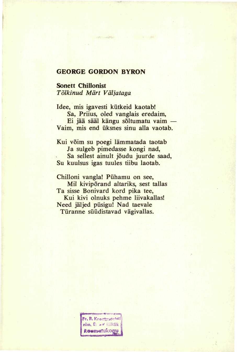 GEORGE GORDON BYRON Sonett Chillonist Tõlkinud Märt Väljatagu Idee, mis igavesti kütkeid kaotab!