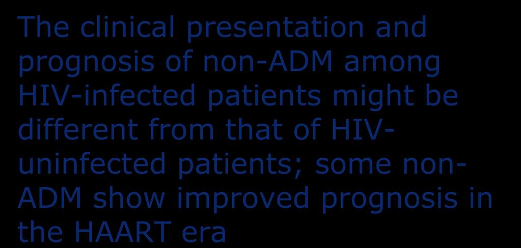 Key Fact #6 The clinical presentation and prognosis of non-adm among HIV-infected patients might be