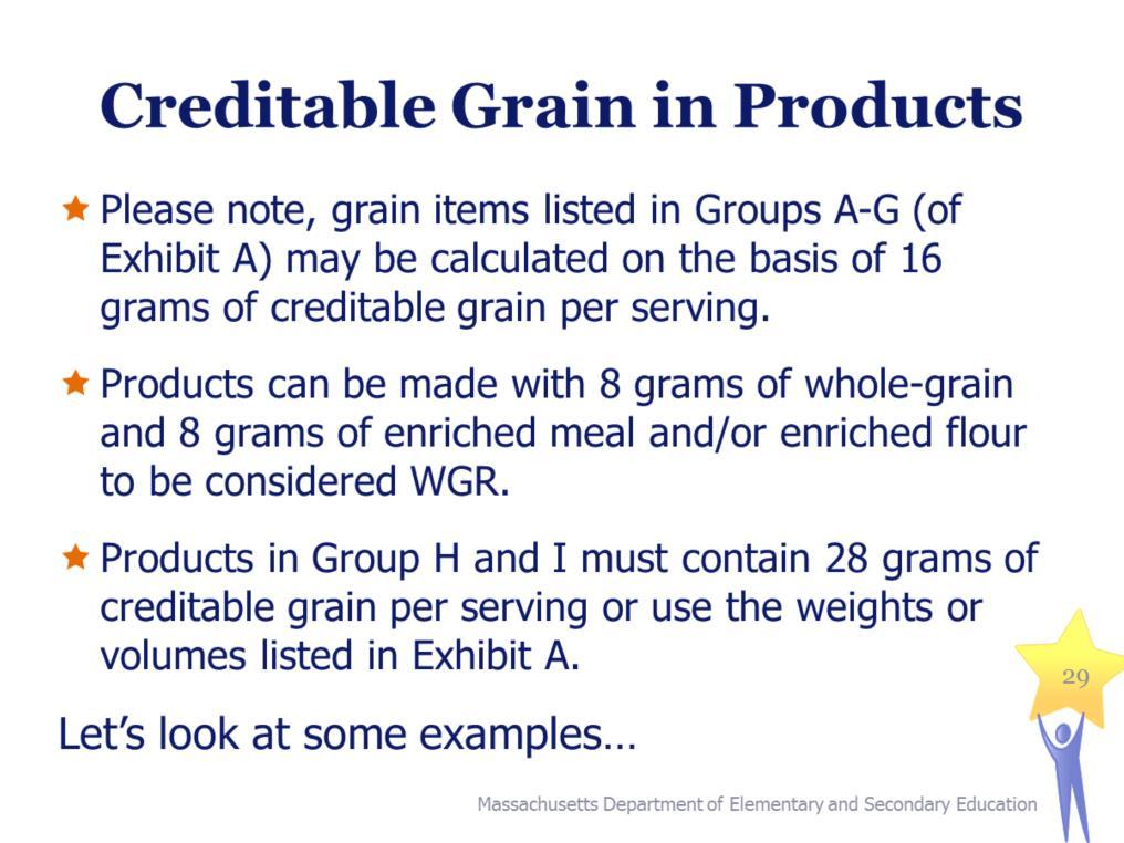 Creditable Grain in Products Please note, grain items listed in Groups A-G (of Exhibit A) may be calculated on the basis of 16 grams of creditable grain per serving.