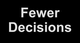 Fewer Decisions