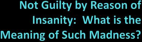 LCA Annual Conference 2016 September 25, 2016 Keith Wilkerson, M.A., PLPC What does not guilty by reason of insanity mean? Various definitions of not guilty by reason of insanity (NGRI).