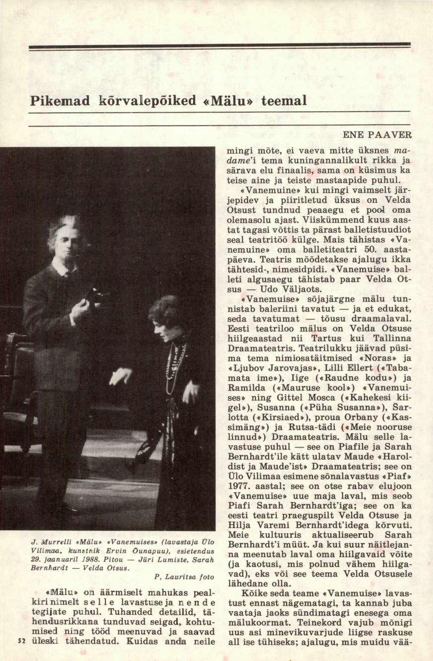 Pikemad kõrvalepõiked «Mälu» teemal J. Murrelli «Mälu» «Vanemuises» (lavastaja Olo Vilimaa* kunstnik Ervin Õunapuu), esietendus 29. jaanuaril 1988. Pitou Jüri Lumiste, Sarah Bernhardt Velda Otsus.