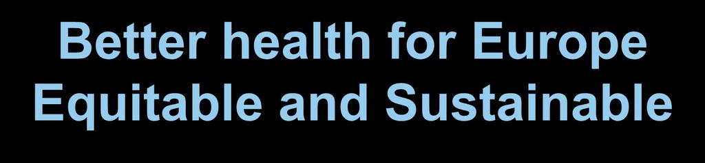 Better health for Europe Equitable and Sustainable