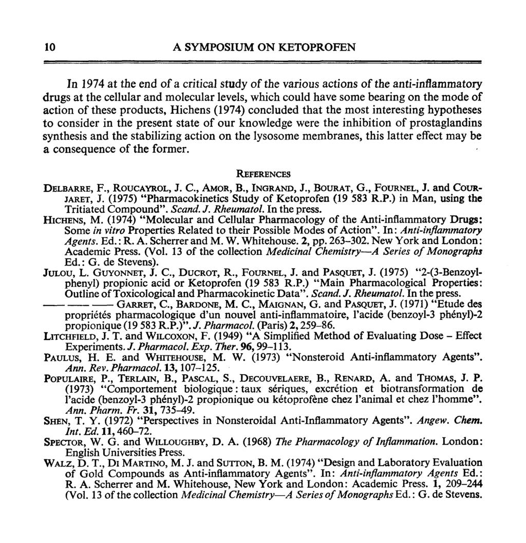 1 A SYMPOSIUM ON KETOPROFEN In 1974 at the end of a critical study of the various actions of the anti-inflammatory drugs at the cellular and molecular levels, which could have some bearing on the