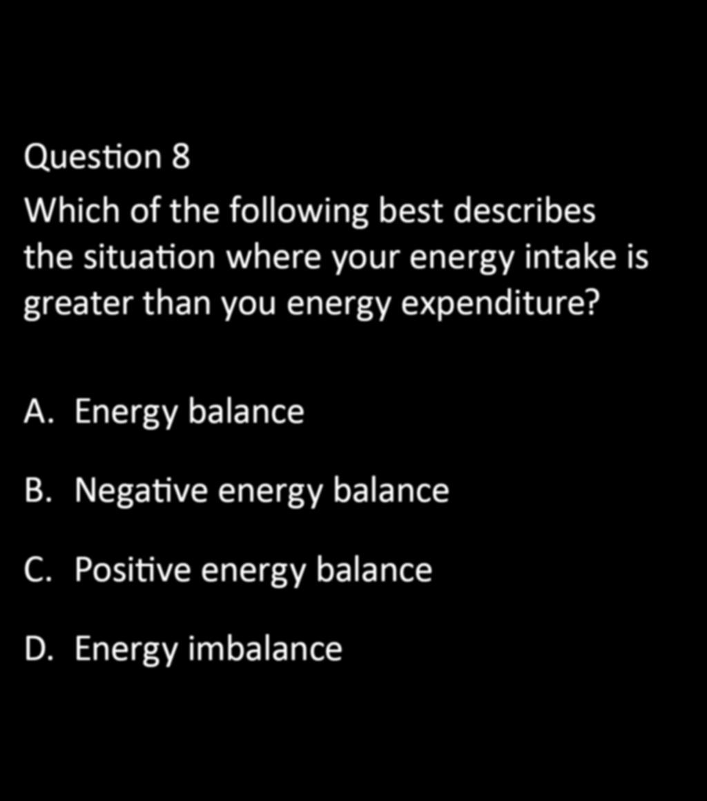 CHAPTER 5: EXERCISE PHYSIOLOGY Question 8 Which of the following best describes the situation where your energy intake is