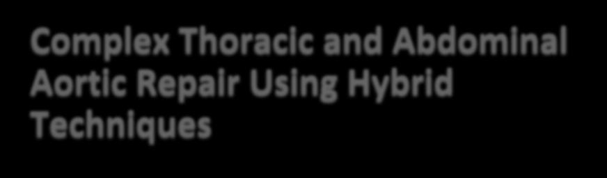 Complex Thoracic and Abdominal Aortic Repair Using Hybrid Techniques Tariq