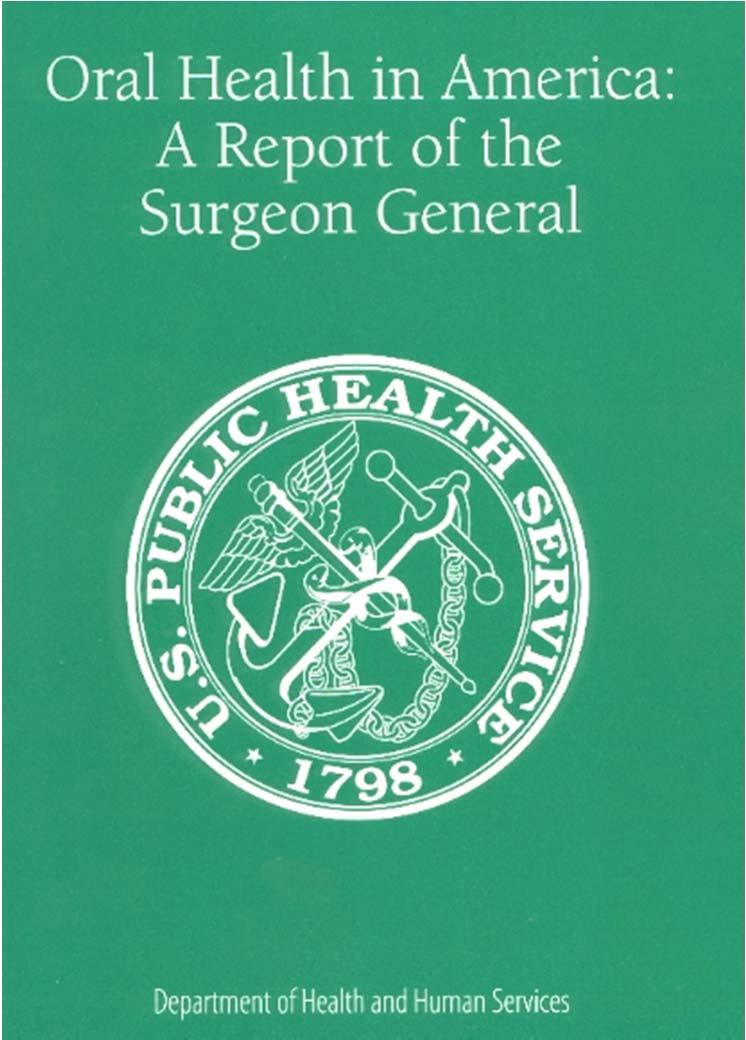 The Surgeon General s Report provided the nation with an alert in 2000 Oral health is essential to the general health and well-being of all Americans and improved oral health can be