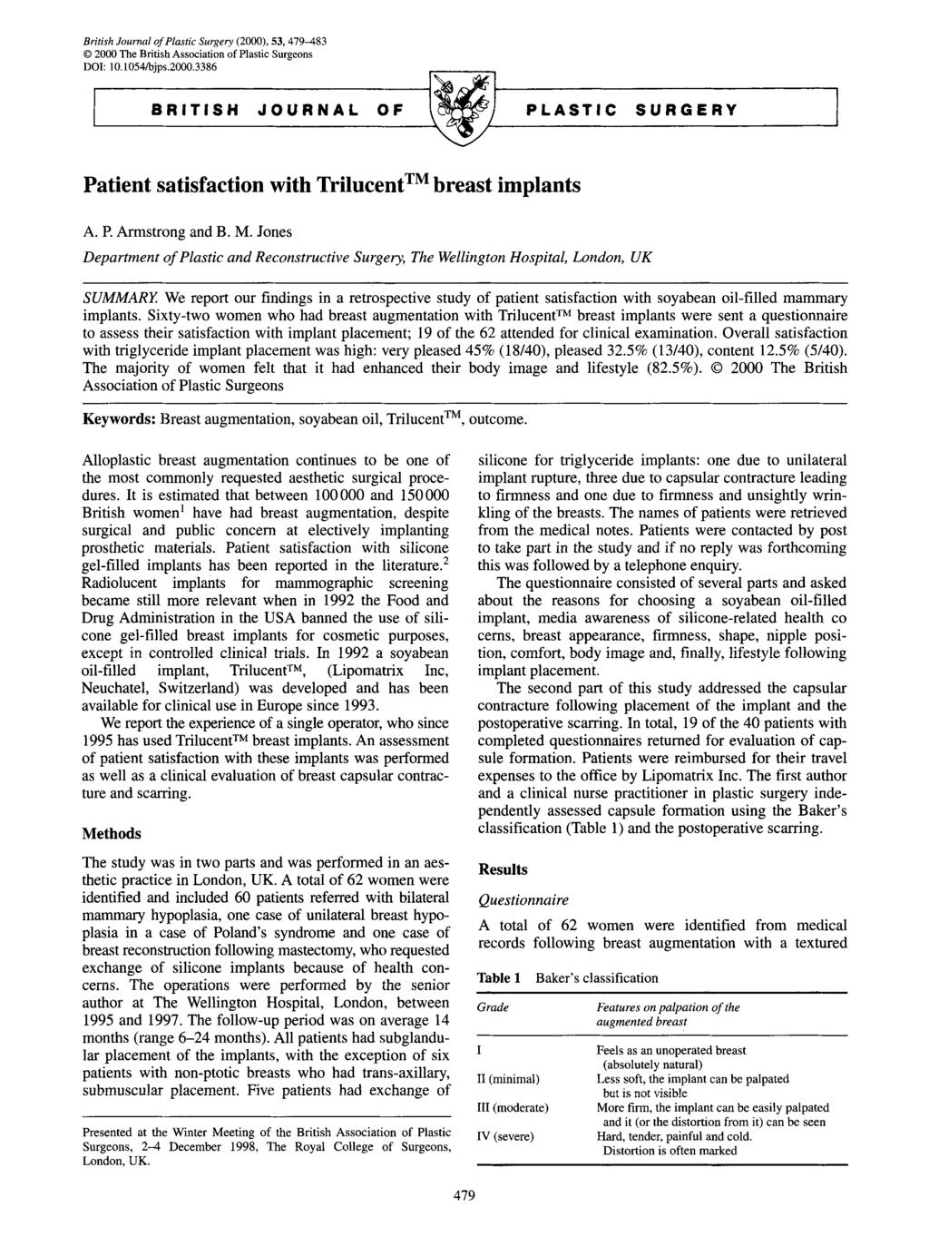 British Journal of Plastic Surgery (2000), 53, 479-483 9 2000 The British Association of Plastic Surgeons DOI: 10.1054/bjps.2000.3386 I BRITISH JOURNAL OF ~ PLASTIC SURGERY [ Patient satisfaction with Trilucent TM breast implants A.