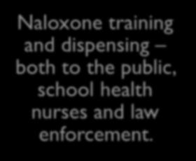 Public Safety Naloxone training and dispensing both to the public, school health nurses and law enforcement.