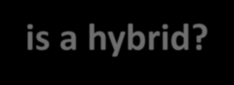 Wait a minute! What is a hybrid?