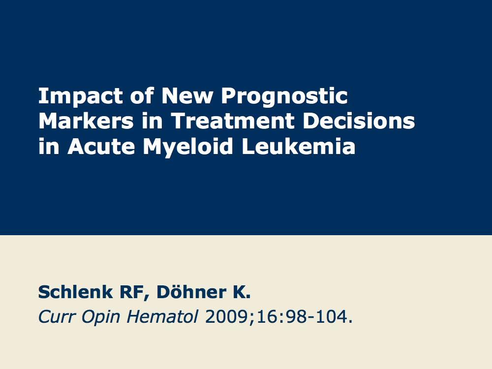 New Prognostic Markers in Acute Myeloid Leukemia (AML) Presentation discussed in this issue: Schlenk RF et al. Impact of prognostic markers in treatment decisions in acute myeloid leukemia.