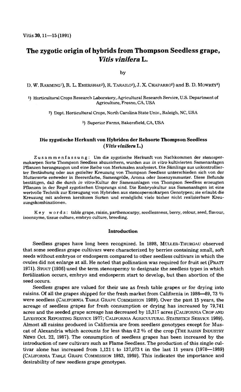 Vitis 30, 11-15 (1991) The zygotic origin of hybrids from Thompson Seedless grape, Vitis vinifera L. by D. w. RAMMINGl), R. L. EMERSHAD 1 ), R. TARAIL0 1 },J. X. CHAPARRü2) and B. D. MOWREY 3 } l) Horticultural Crops Research Laborat.