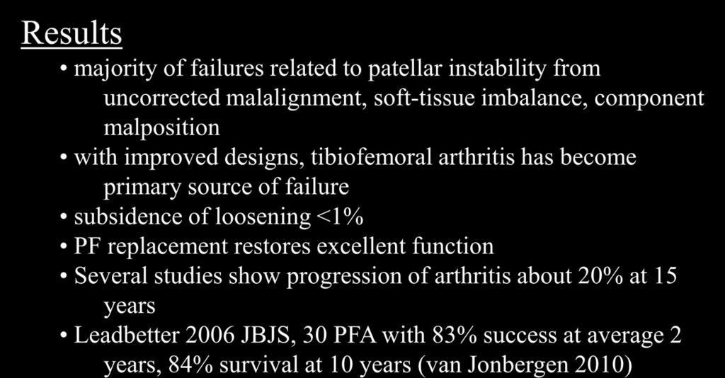 Patellofemoral Replacement Results majority of failures related to patellar instability from uncorrected malalignment, soft-tissue imbalance, component malposition with improved designs, tibiofemoral