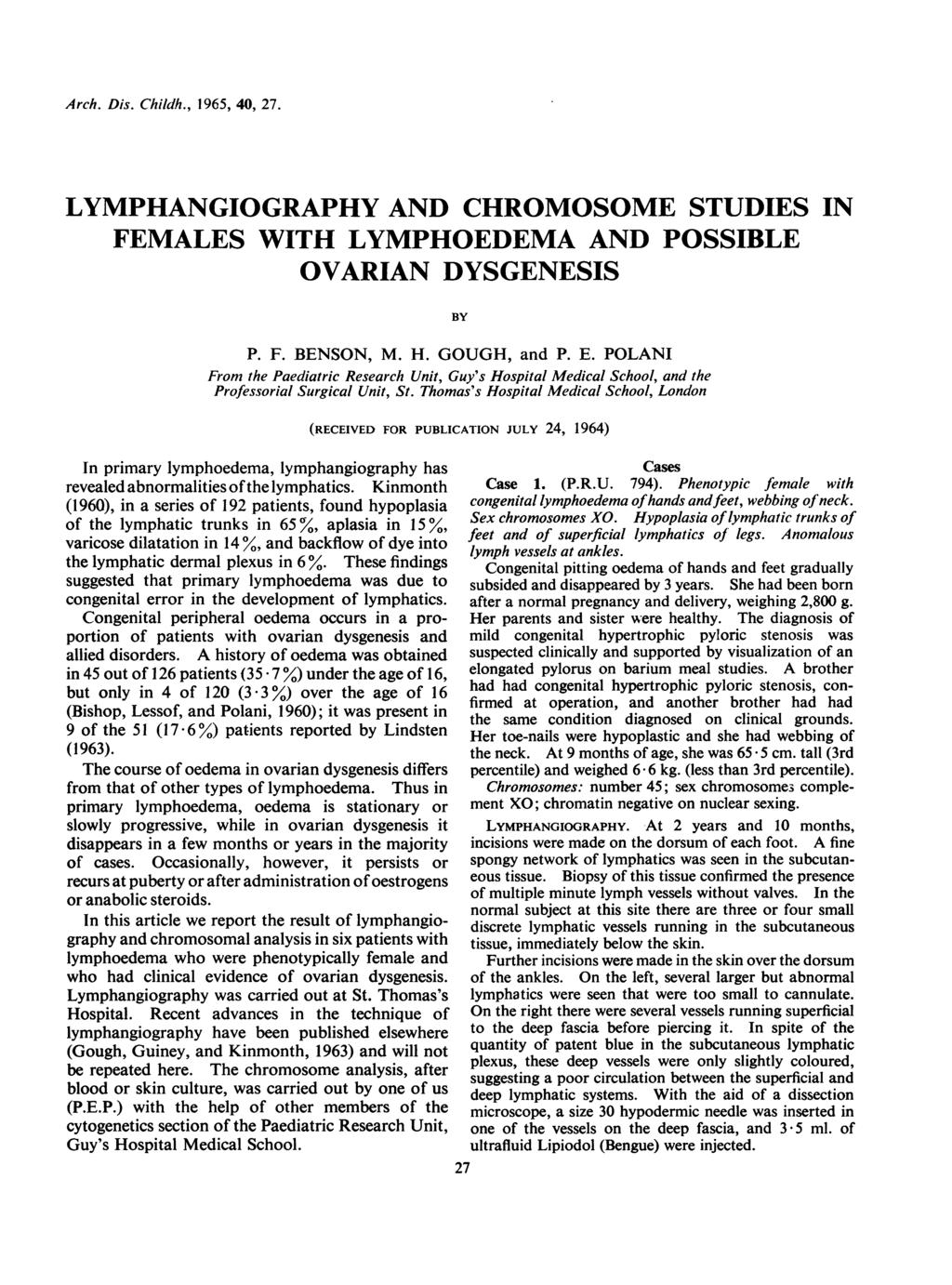 Arch. Dis. Childh., 1965, 40, 27. LYMPHANGIOGRAPHY AND CHROMOSOME STUDIES IN FEMALES WITH LYMPHOEDEMA AND POSSIBLE OVARIAN DYSGENESIS BY P. F. BENSON, M. H. GOUGH, and P. E.