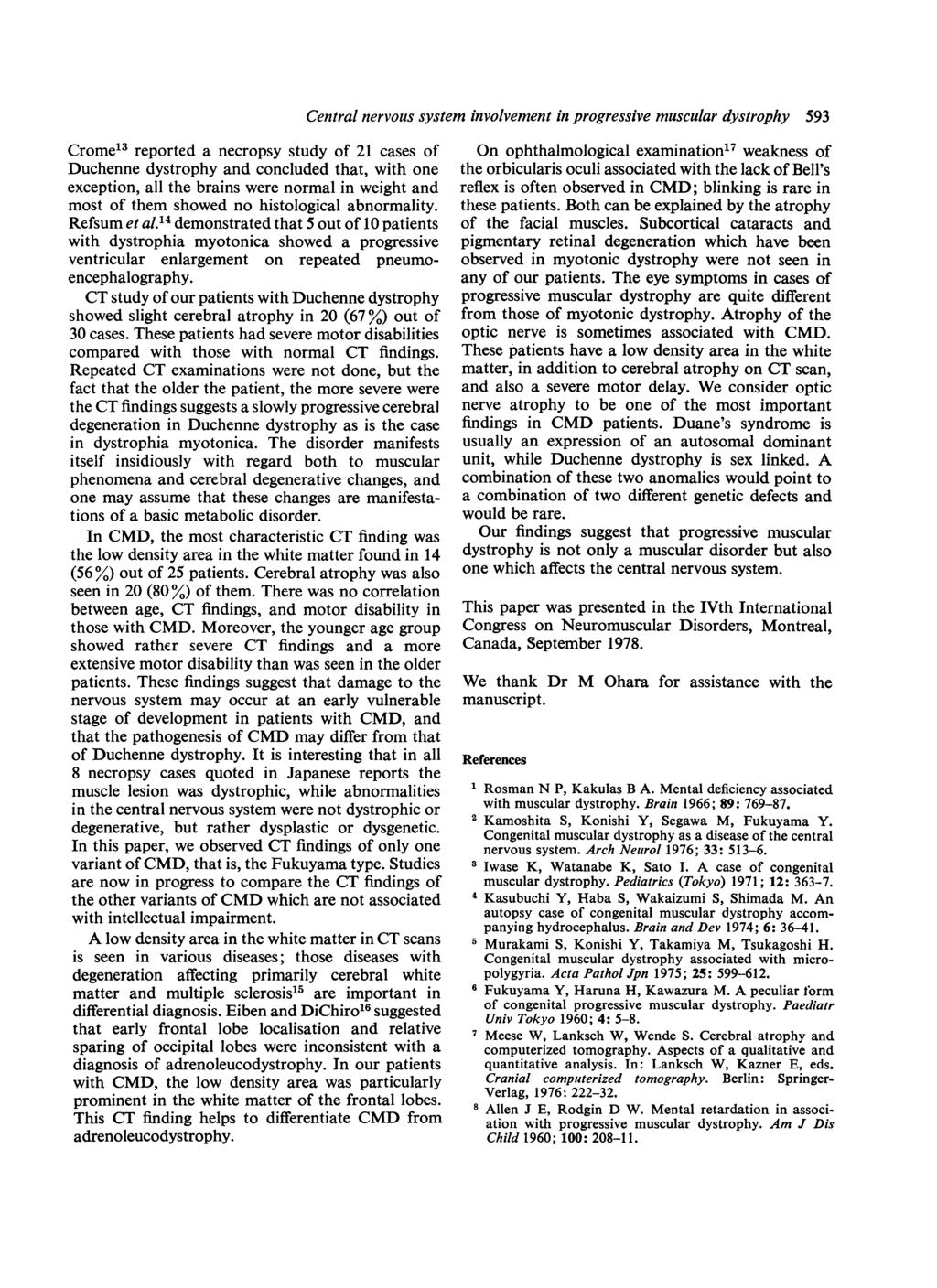 Crome13 reported a necropsy study of 21 cases of Duchenne dystrophy and concluded that, with one exception, all the brains were normal in weight and most of them showed no histological abnormality.