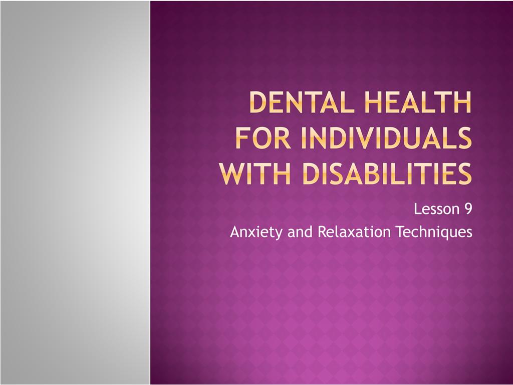 Welcome to Lesson 9: Anxiety and Relaxation Techniques of the Dental Health for Individuals with