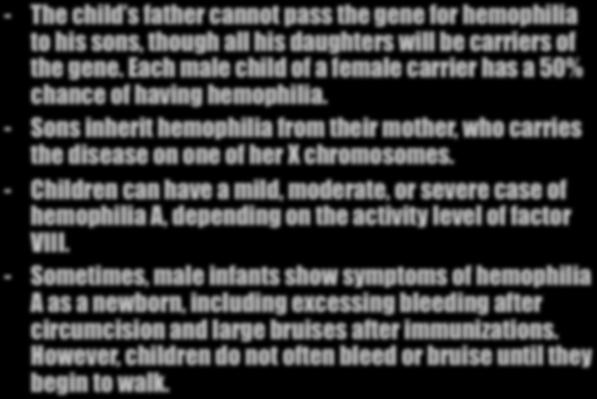 Children with hemophilia.. - The child s father cannot pass the gene for hemophilia to his sons, though all his daughters will be carriers of the gene.