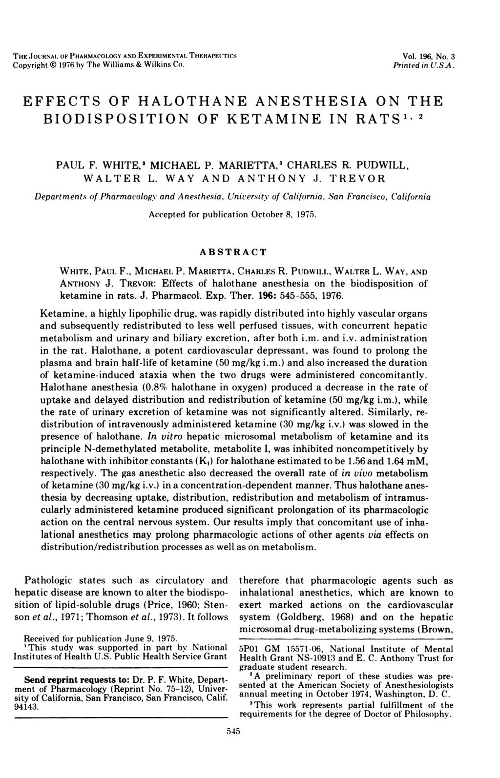 THE JOURNAL. OF PHARMACOLOGY AM) EXPERIMENTAl. THERAPEUTICS Copyright 1976 by The Williams & Wilkins Co. Vol. 196, No. 3 Printed in U.S.A. EFFECTS OF HALOTHANE ANESTHESIA ON THE BIODISPOSITION OF KETAMINE IN RATS 2 PAUL F.