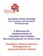 stroke care. The 2010 CSS Core Indicators document is posted at www.canadianstrokestrategy.ca. A guide was produced in April 2010 for Emergency Medical Services (EMS) on the Management of Suspected Stroke Patients.