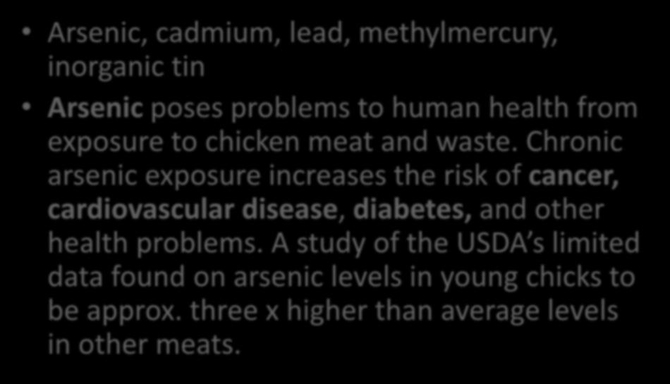 METALS Arsenic, cadmium, lead, methylmercury, inorganic tin Arsenic poses problems to human health from exposure to chicken meat and waste.
