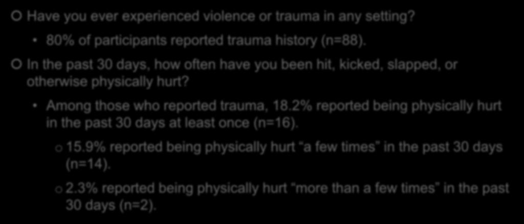 Results: Trauma Have you ever experienced violence or trauma in any setting? 80% of participants reported trauma history (n=88).