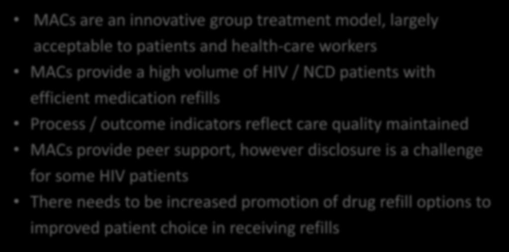 Conclusions MACs are an innovative group treatment model, largely acceptable to patients and health-care workers MACs provide a high volume of HIV / NCD patients with efficient medication refills