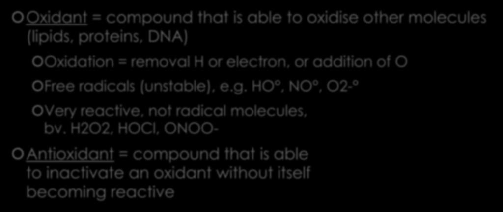 Oxidant & Antioxidant Oxidant = compound that is able to oxidise other molecules (lipids, proteins, DNA) Oxidation = removal H or electron, or addition of O Free radicals