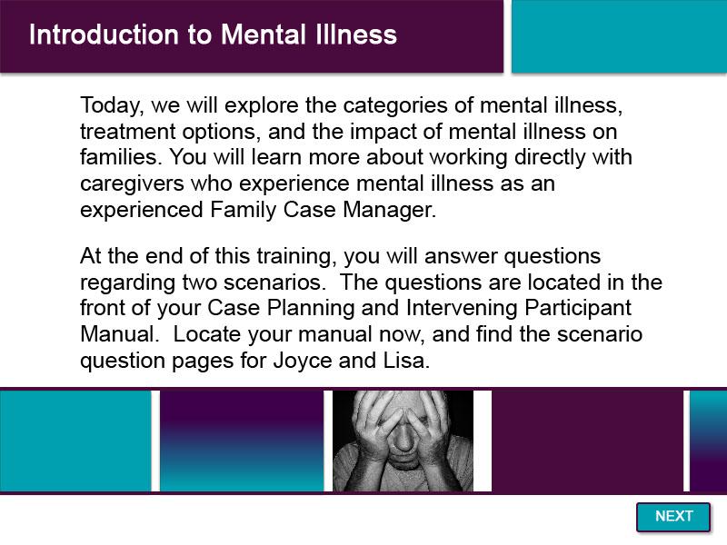 Slide 2 - Introduction to Mental Illness - 1 Today, we will explore the categories of mental illness, treatment options, and the impact of mental illness on families.